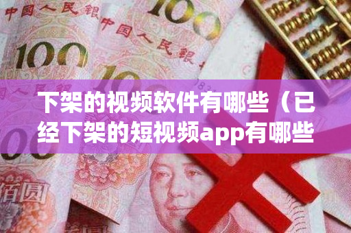 下架的视频软件有哪些（已经下架的短视频app有哪些）