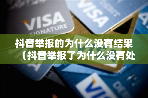 抖音举报的为什么没有结果（抖音举报了为什么没有处理）