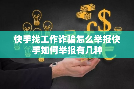 快手找工作诈骗怎么举报快手如何举报有几种