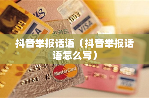 抖音举报话语（抖音举报话语怎么写）
