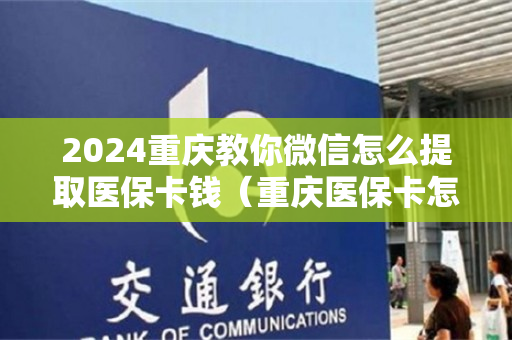 2024重庆教你微信怎么提取医保卡钱（重庆医保卡怎么提现）