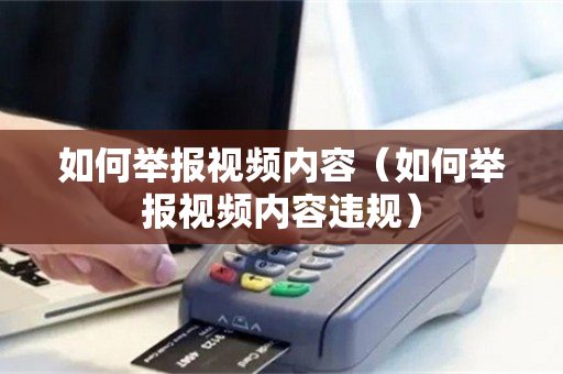 如何举报视频内容（如何举报视频内容违规）