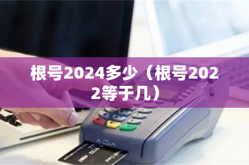 根号2024多少（根号2022等于几）