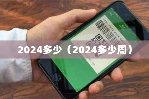 2024多少（2024多少周）