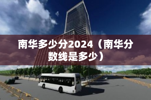 南华多少分2024（南华分数线是多少）