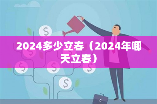 2024多少立春（2024年哪天立春）