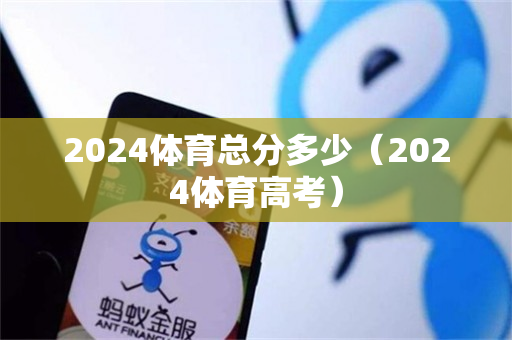 2024体育总分多少（2024体育高考）