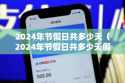 2024年节假日共多少天（2024年节假日共多少天假期）