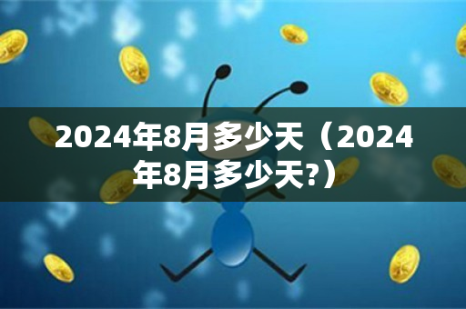 2024年8月多少天（2024年8月多少天?）