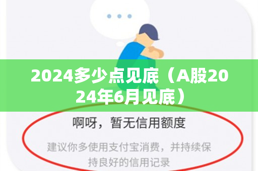 2024多少点见底（A股2024年6月见底）