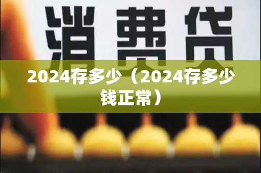 2024存多少（2024存多少钱正常）