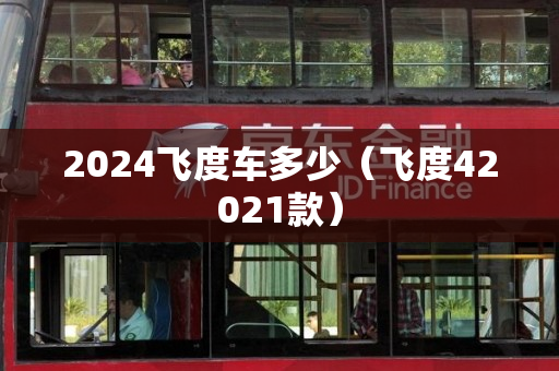 2024飞度车多少（飞度42021款）