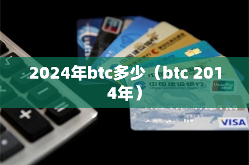 2024年btc多少（btc 2014年）