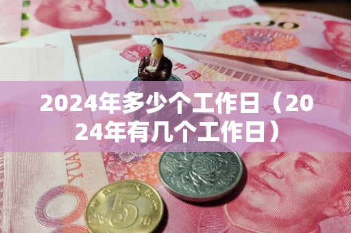 2024年多少个工作日（2024年有几个工作日）